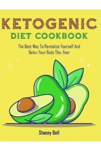 Ketogenic Diet Cookbook: The Best Way To Revitalize Yourself And Detox Your Body This Year