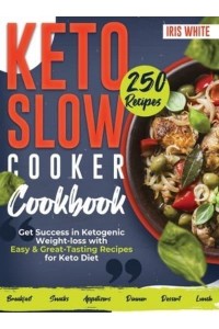 Keto Slow Cooker Cookbook: Get Success in Ketogenic Weight-loss with Easy and Great-Tasting Recipes for Keto Diet
