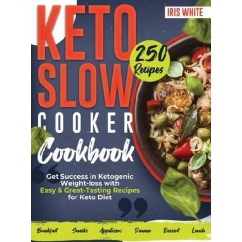 Keto Slow Cooker Cookbook: Get Success in Ketogenic Weight-loss with Easy and Great-Tasting Recipes for Keto Diet