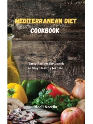 Mediterranean Diet Cookbook: Tasty Recipes for Lunch to Stay Healthy for Life
