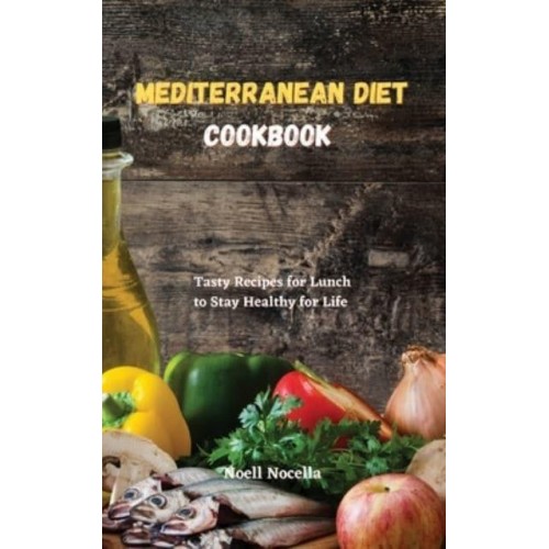 Mediterranean Diet Cookbook: Tasty Recipes for Lunch to Stay Healthy for Life