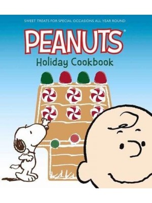 Peanuts Holiday Cookbook, The Sweet Treats for Favorite Occasions All Year Round