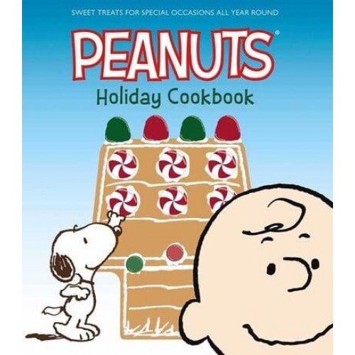 Peanuts Holiday Cookbook, The Sweet Treats for Favorite Occasions All Year Round