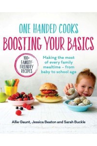 One Handed Cooks: Boosting Your Basics Making the Most of Every Family Mealtime - From Baby to School Age