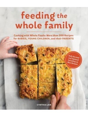 Feeding the Whole Family Cooking With Whole Foods: More Than 200 Recipes for Babies, Young Children, and Their Parents
