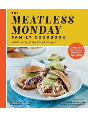The Meatless Monday Family Cookbook Kid-Friendly, Plant-Based Recipes, Go Meatless One Day a Week?or Every Day!
