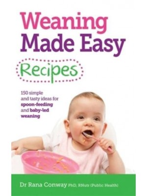 Weaning Made Easy Recipes 150 Simple and Tasty Ideas for Spoon-Feeding and Baby-Led Weaning