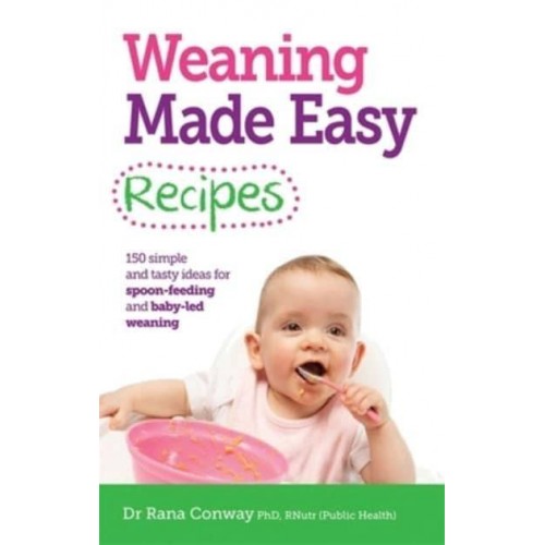 Weaning Made Easy Recipes 150 Simple and Tasty Ideas for Spoon-Feeding and Baby-Led Weaning