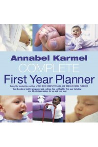 Complete First Year Planner How to Enjoy a Healthy Pregnancy ... Over 80 Delicious Recipes for You and Your Baby