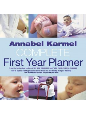 Complete First Year Planner How to Enjoy a Healthy Pregnancy ... Over 80 Delicious Recipes for You and Your Baby