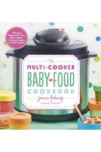The Multi-Cooker Baby Food Cookbook 100 Easy Recipes for Your Slow Cooker, Pressure Cooker, or Multi-Cooker