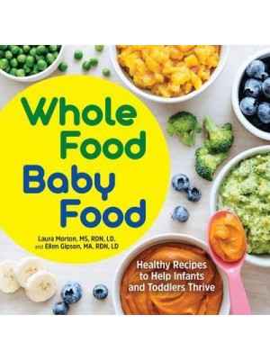 Whole Food Baby Food Healthy Recipes to Help Infants and Toddlers Thrive