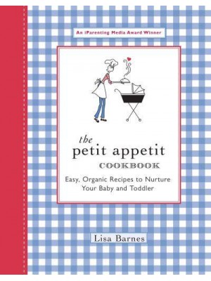 The Petit Appetit Cookbook Easy, Organic Recipes to Nurture Your Baby and Toddler