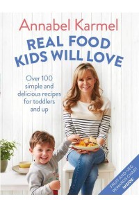 Real Food Kids Will Love Over 100 Simple and Delicious Recipes for Toddlers and Up