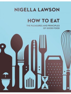 How to Eat The Pleasures and Principles of Good Food