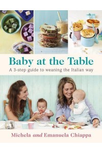Baby at the Table A 3-Step Guide to Weaning the Italian Way