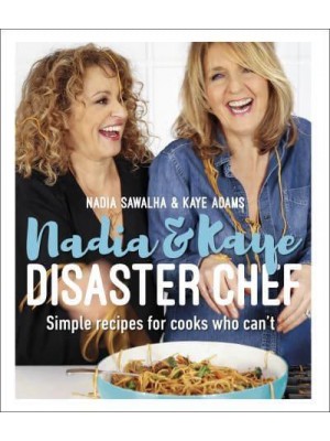 Nadia & Kaye Disaster Chef Simple Recipes for Cooks Who Can't
