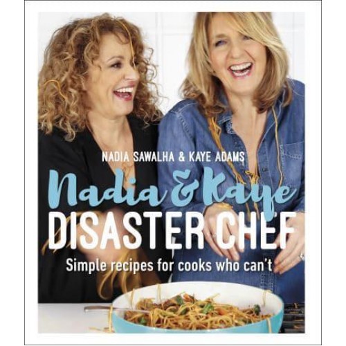 Nadia & Kaye Disaster Chef Simple Recipes for Cooks Who Can't