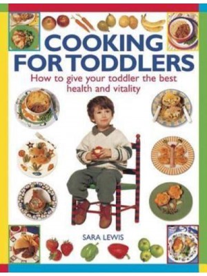 Cooking for Toddlers How to Give Your Toddler the Best Health and Vitality
