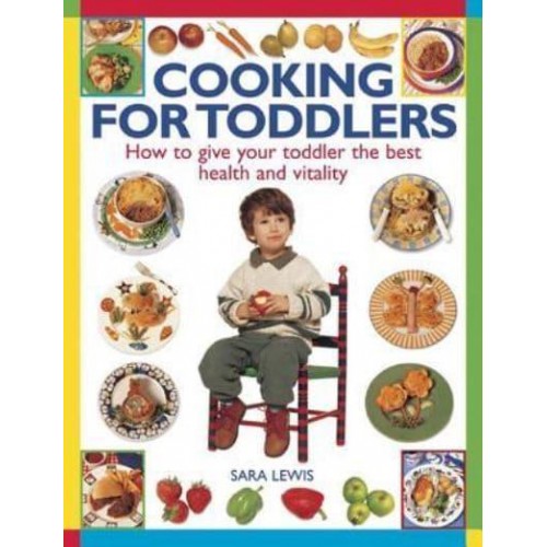 Cooking for Toddlers How to Give Your Toddler the Best Health and Vitality
