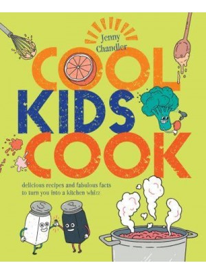 Cool Kids Cook Delicious Recipes and Fabulous Facts to Turn Into a Kitchen Whizz