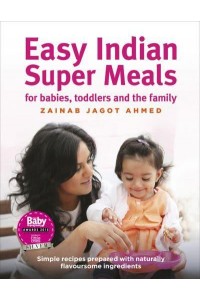 Easy Indian Super Meals for Babies, Toddlers and the Family