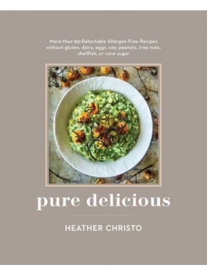 Pure Delicious More Than 150 Delectable Allergen-Free Recipes Without Gluten, Dairy, Eggs, Soy, Peanuts, Tree Nuts, Shellfish, or Cane Sugar