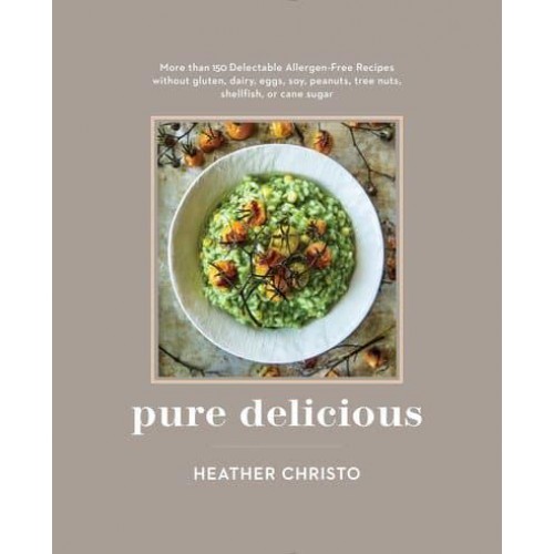 Pure Delicious More Than 150 Delectable Allergen-Free Recipes Without Gluten, Dairy, Eggs, Soy, Peanuts, Tree Nuts, Shellfish, or Cane Sugar