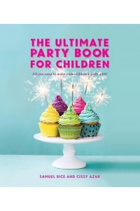 The Ultimate Party Book for Children All You Need to Make Your Children's Party a Hit!