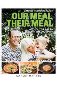 Our Meal, Their Meal A House Husbands' Guide The Little Ones & Grown-Ups Cookbook