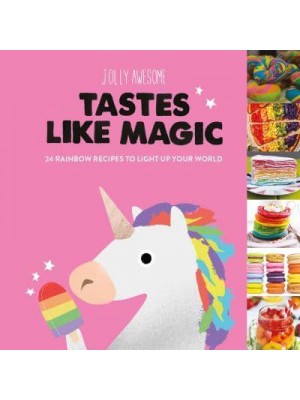 Tastes Like Magic 24 Rainbow Recipes to Light Up Your World