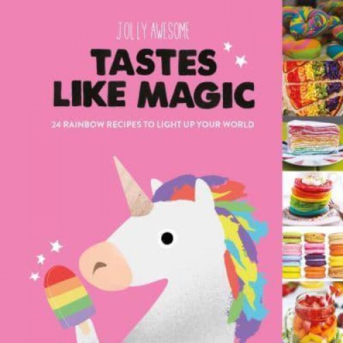 Tastes Like Magic 24 Rainbow Recipes to Light Up Your World