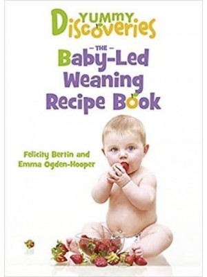Yummy Discoveries The Baby-Led Weaning Recipe Book