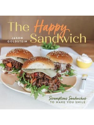 The Happy Sandwich Scrumptious Sandwiches to Make You Smile