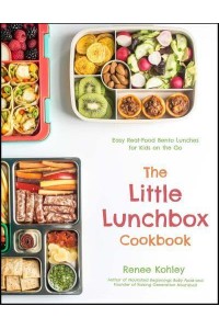 The Little Lunchbox Cookbook Easy Real-Food Bento Lunches for Kids on the Go
