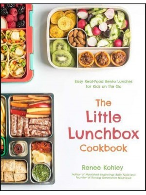 The Little Lunchbox Cookbook Easy Real-Food Bento Lunches for Kids on the Go