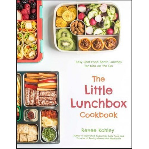 The Little Lunchbox Cookbook Easy Real-Food Bento Lunches for Kids on the Go
