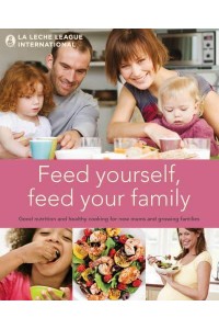 Feed Yourself, Feed Your Family Good Nutrition and Healthy Cooking for New Mums and Growing Families