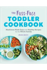 The Fuss-Free Toddler Cookbook Mealtimes Made Easy With Healthy Recipes for the Whole Family
