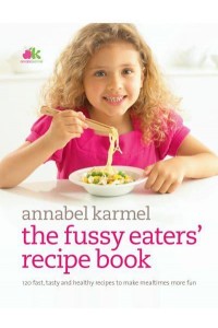 The Fussy Eaters' Recipe Book 120 Fast, Tasty and Healthy Recipes to Make Mealtimes More Fun