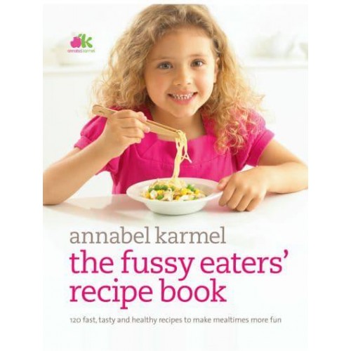 The Fussy Eaters' Recipe Book 120 Fast, Tasty and Healthy Recipes to Make Mealtimes More Fun