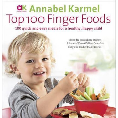 Top 100 Finger Foods 100 Quick and Easy Meals for a Healthy, Happy Child