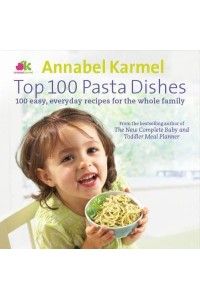 Top 100 Pasta Dishes 100 Easy, Everyday Recipes for the Whole Family