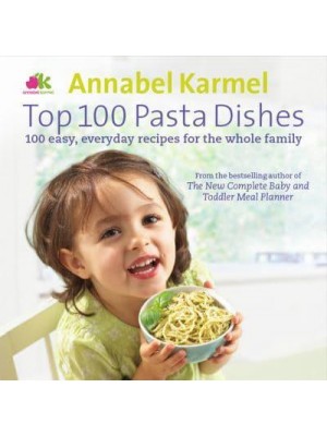 Top 100 Pasta Dishes 100 Easy, Everyday Recipes for the Whole Family