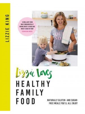 Lizzie Loves Healthy Family Food Delicious and Nutritious Meals You'll All Enjoy