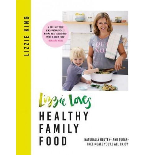 Lizzie Loves Healthy Family Food Delicious and Nutritious Meals You'll All Enjoy