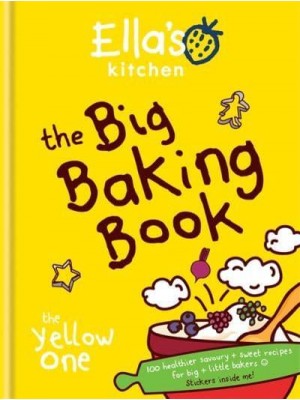 The Big Baking Book 100 Healthier Savoury + Sweet Recipes for Big + Little Bakers - Ella's Kitchen