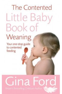 The Contented Little Baby Book of Weaning Your One-Stop Guide to Contented Feeding
