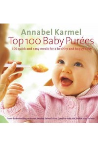 Top 100 Baby Purées 100 Quick and Easy Meals for a Healthy and Happy Baby
