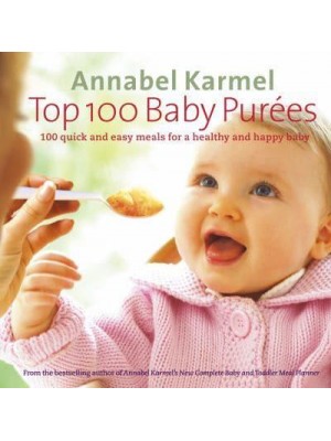 Top 100 Baby Purées 100 Quick and Easy Meals for a Healthy and Happy Baby